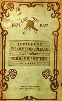 Jubileusz pięćdziesięciolecia Radomskiej Pożarnej Straży Ochotniczej 1877-1927 14-go sierpnia