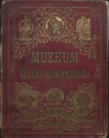 Muzeum Sztuki Europejskiej . T. 2. : Zbiór celniejszych obrazów i galeryj europejskich w kopjach na stali. Belweder, Galeryja Drezdeńska : Galeryje Lichtensteina i Czernina w Wiedniu, Muzeum Berlińskie, Pinakoteka Mnichowska : życiorysy i portrety malarzy