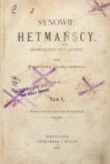 Synowie hetmańscy : opowiadanie historyczne T. 1