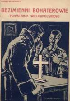 Bezimienni bohaterowie Powstania Wielkopolskiego : szkic historyczno - literacki