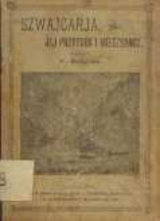 Szwajcarja, jej przyroda i mieszkańcy : szkic geograficzno - etnograficzny