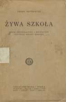 Żywa szkoła : zarys organizacyjny i metodyczny przyszłej szkoły średniej
