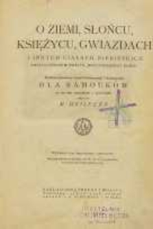 O ziemi, słońcu, księżycu, gwiazdach i innych ciałach niebieskich czyli o budowie świata, jego początku i końcu : wykład popularny zasad kosmogonji dla samouków