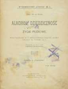 Alkohol, dziedziczność i życie płciowe : odczyt wygłoszony na 10 międzynarodowym kongresie antialkoholicznym we wrześniu 1905 r.