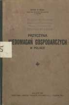 Przyczyna niedomagań gospodarczych w Polsce : produkcja zboża chlebowego w świetle faktów : podniesienie małego i średniego rolnictwa gwarancją gospodarczej sanacji państwa
