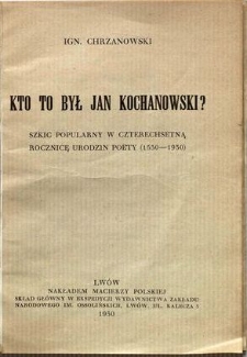Kto to był Jan Kochanowski? : szkic popularny w czterechsetną rocznicę urodzin poety (1530-1930)