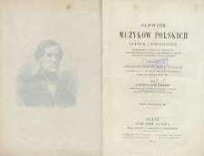 Słownik muzyków polskich dawnych i nowoczesnych kompozytorów, wirtuozów, śpiewaków, instrumencistów, lutników, organmistrzów, poetów lirycznych i miłośników sztuki muzycznej zawierający krótki rys historyczny muzyki w Polsce