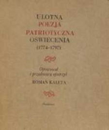 Ulotna poezja patriotyczna Oświecenia : (1774-1797)