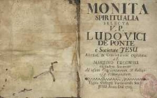 Monita Spiritualia Selecta V.P. Ludovici de Ponte é Societate Jesu Ascetice, & Concionatorie explanata a P. Martino Ługowski [...] Ad usum Concionatorum, & Religiosos adhortantium