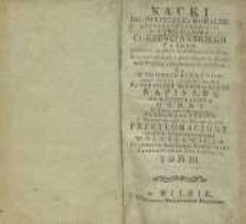 Nauki dogmatyczne y moralne o czterech częściach katechizmu chrześcijańskiego to jest : o Składzie Apostolskim, Sakramentach, Przykazaniach Boskich i Kościelnych [...] T. 3