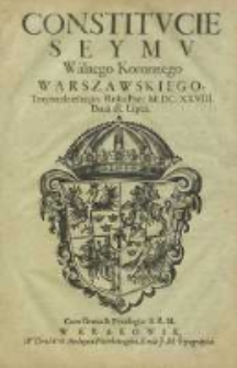 Constitucie Seymu Walnego Koronnego Warszawskiego Trzyniedzielnego. Roku Pań: M.DC.XXVIII. Dnia 18 lipca