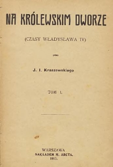 Na kr&oacute;lewskim dworze (czasy Władysława IV) T. 1