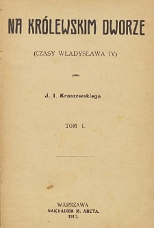 Na królewskim dworze (czasy Władysława IV) T. 1