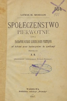 Społeczeństwo pierwotne, czyli Badanie kolei ludzkiego postępu od dzikości przez barbarzyństwo do cywilizacyi