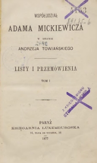 Współudział Adama Mickiewicza w sprawie Andrzeja Towiańskiego : listy i przemówienia T. 1/2