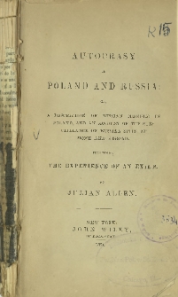 Autocrasy iin Poland and Russia; or, a description of Russian misrule in Poland, and an account of the surveillance of Russian spies at home and abroad. : including the experience of an exile
