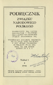 Podręcznik Związku Narodowego Polskiego : Przeznaczony dla użytku pracowników i pracownic pracujących nad rozwojem Związku Narodowego Pol. wyjaśniający znaczenie ubezpieczenia na życie, oraz przykłady w jaki sposób przemawiać do Polaków i Polek, których ma się zamiar zapisac do Z. N. P.