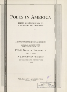 Poles in America : their contribution to a Century of Progress : a commemmorative souvenir book compiled and published on the occasion of the Polish Week of Hospitality July 17 to 23 a Century of Progress International Exposition 1933