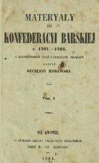 Materyały do Konfederacyi Barskiej r. 1767-1768 z niedrukowanych dotąd i nieznanych rękopisów T. 1