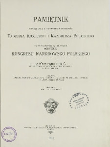 Pamiętnik wzniesienia i odsłonięcia pomników Tadeusza Kościuszki i Kazimierz Pułaskiego, tudzież połączonego z tą uroczystością pierwszego Kongresu Narodowego Polskiego w Waszyngtonie, D. C. stolicy Stanów Zjednoczonych Ameryki Północnej w maju 1910 roku
