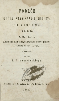 Podróż króla Stanisława Augusta do Kaniowa w r. 1787 ; Podług listów Kazimierza Konstantego hrabiego de Bröl Platera