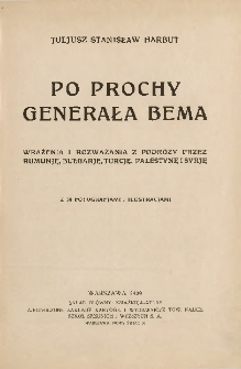 Po prochy generała Bema : wrażenia i rozważania z podróży przez Rumunję, Bułgarję, Turcję, Palestynę i Syrję