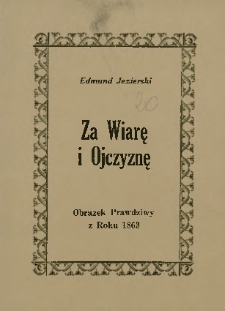 Za wiarę i ojczyznę : obrazek prawdziwy z roku 1863