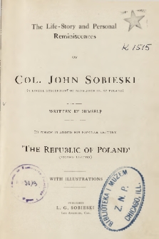 The life-story and personal reminiscences of col. John Sobieski (a lineal descendant of King John III, of Poland) written by himself : to which is added his popular lecture "The Republic of Poland"