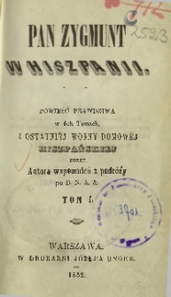 Pan Zygmunt w Hiszpanii : powieść prawdziwa w 4-ch tomach z ostatniéj wojny domowéj hiszpańskiej. T. 1, T. 2