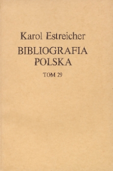 Bibliografia Polska Karola Estreichera. Ogólnego zbioru Tom XXIX
