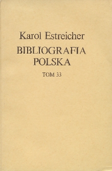 Bibliografia Polska Karola Estreichera. Ogólnego zbioru Tom XXXIII