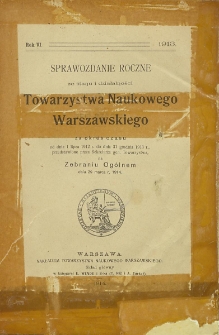 Sprawozdanie roczne ze stanu i działalności Towarzystwa Naukowego Warszawskiego za okres czasu od dnia 1 lipca 1912 r. do dnia 31 grudnia 1913 r., przedstawione przez Sekretarza gen. Towarzystwa na Zebraniu Ogólnem dnia 29 marca r. 1914