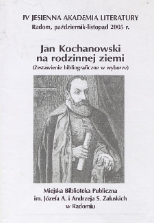 Jan Kochanowski na rodzinnej ziemi (zestawienie bibliograficzne w wyborze) : IV Jesienna Akademia Literatury ; Radom, październik-listopad 2005 r.