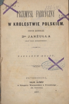Przemysł fabryczny w Królestwie Polskim : studyum ekonomiczne Dra Janżułła