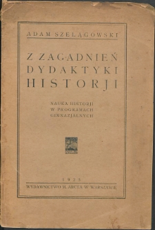 Z zagadnień dydaktyki historji : nauka historji w programach gimnazjalnych