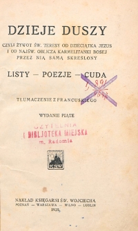 Dzieje duszy czyli żywot św. Teresy od Dzieciątka Jezus i od najświętszego oblicza karmelitanki bosej przez nią samą skreślony : listy – poezje – cuda