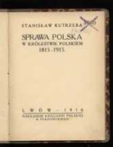 Sprawa polska w Królestwie Polskiem : 1815-1915