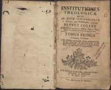 Institutiones theologicae quas ad usum seminariorum è fusioribus suis Prælectionibus contraxit Petrus Collet [...]. T.1