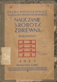 Nauczanie robót z drewna : wzory ćwiczeń metodycznych z kory sosnowej, patyków i drewna : kurs niższy